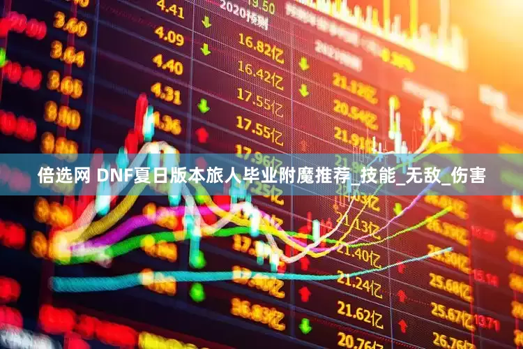 倍选网 DNF夏日版本旅人毕业附魔推荐_技能_无敌_伤害