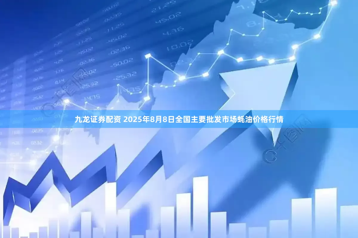 九龙证券配资 2025年8月8日全国主要批发市场蚝油价格行情